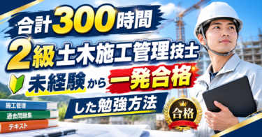 【合計300時間】2級土木施工管理技士未経験から一発合格した勉強方法